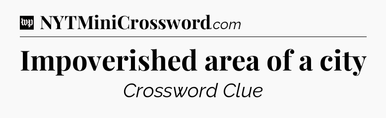 Impoverished area of a city Crossword Clue