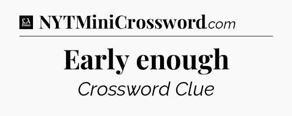 Early enough - LA Times Crossword