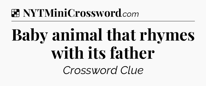 Solution: Baby animal that rhymes with its father - NYT Crossword