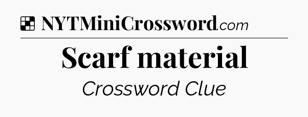 Solution: Scarf material - NYT Crossword