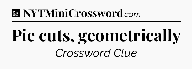 Pie cuts, geometrically - LA Times Crossword