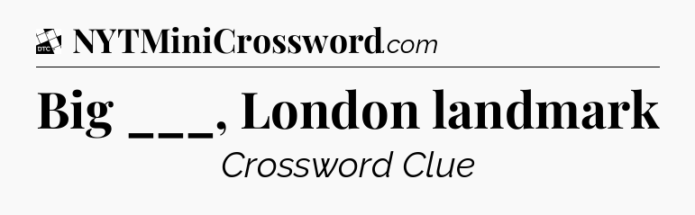Big ___, London landmark - Daily Themed Classic Crossword