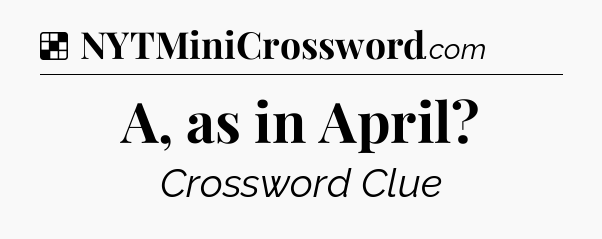 Solution: A, as in April - NYT Crossword