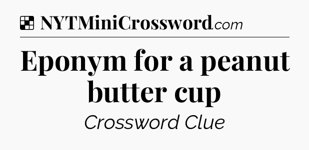 Solution: Eponym for a peanut butter cup - NYT Crossword