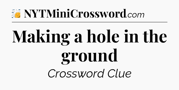 Making a hole in the ground - 7 Little Words
