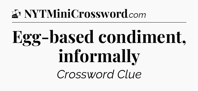Egg-based condiment, informally - Daily Themed Classic Crossword