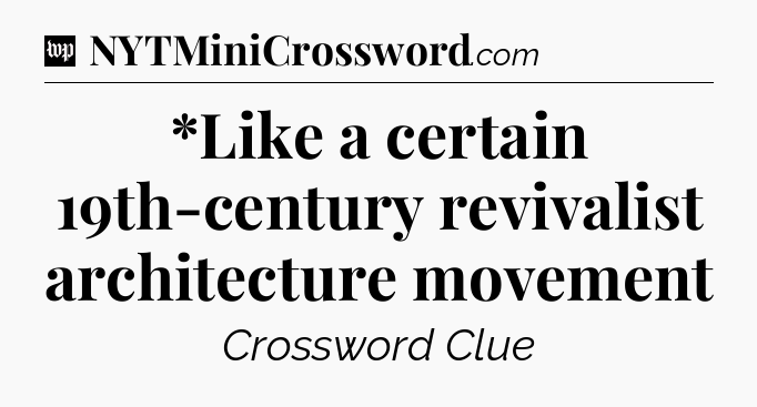 *Like a certain 19th-century revivalist architecture movement Crossword Clue