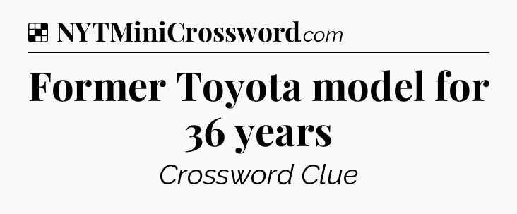 Solution: Former Toyota model for 36 years - NYT Crossword