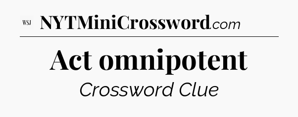 Act omnipotent - WSJ Crossword