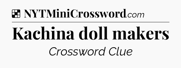 Solution: Kachina doll makers - NYT Crossword
