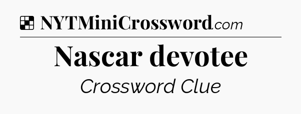 Solution: Nascar devotee - NYT Crossword