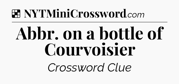 Solution: Abbr. on a bottle of Courvoisier - NYT Crossword