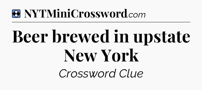 Solution: Beer brewed in upstate New York - NYT Mini Crossword