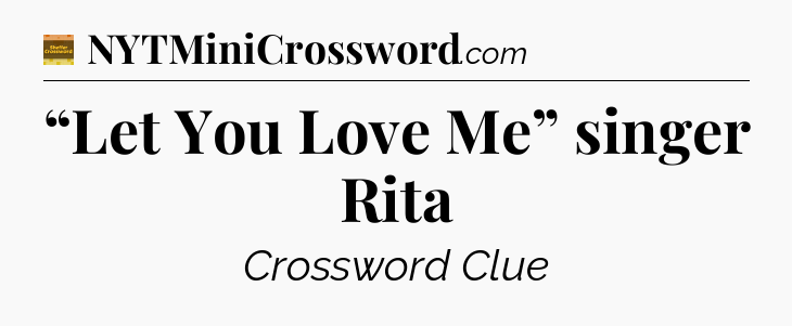 “Let You Love Me” singer Rita - Eugene Sheffer Crossword