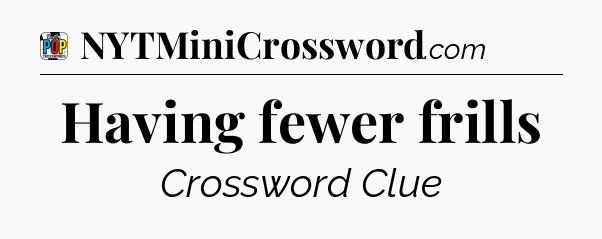 Having fewer frills Crossword Clue
