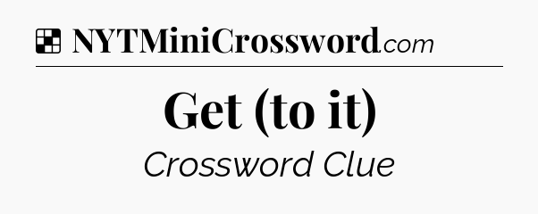 Solution: Get (to it) - NYT Crossword