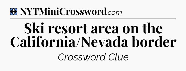 Solution: Ski resort area on the California/Nevada border - NYT Mini Crossword