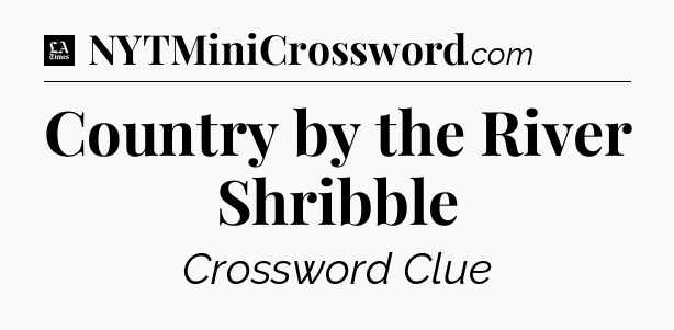 Country by the River Shribble - LA Times Crossword