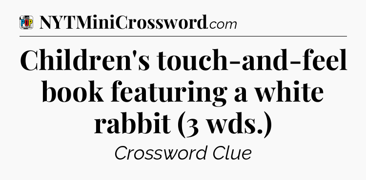 Children's touch-and-feel book featuring a white rabbit (3 wds.) Crossword Clue