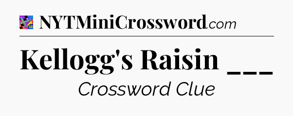 Kellogg's Raisin ___ Crossword Clue