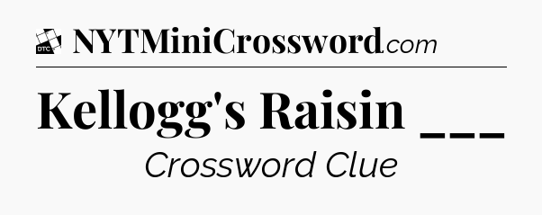 Kellogg's Raisin ___ - Daily Themed Classic Crossword