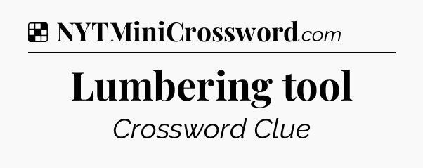 Solution: Lumbering tool - NYT Crossword