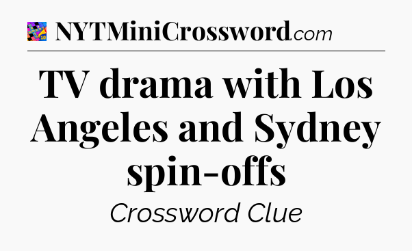 TV drama with Los Angeles and Sydney spin-offs Crossword Clue