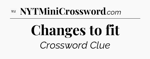 Changes to fit - WSJ Crossword