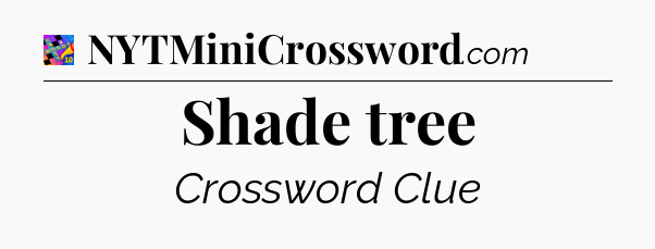 Shade tree Crossword Clue