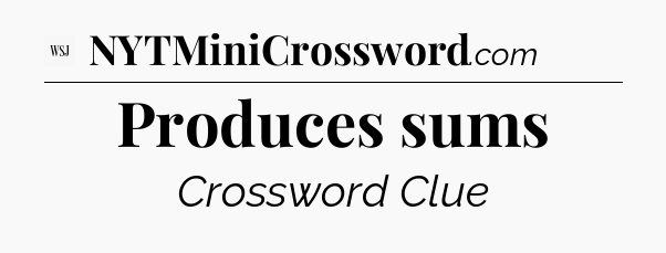 Produces sums - WSJ Crossword
