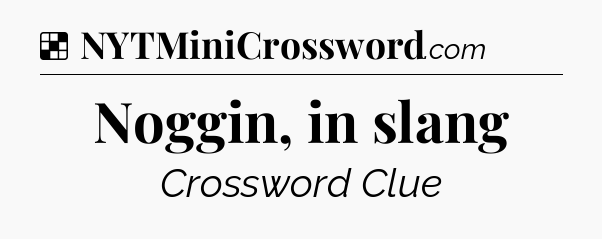 Solution: Noggin, in slang - NYT Crossword