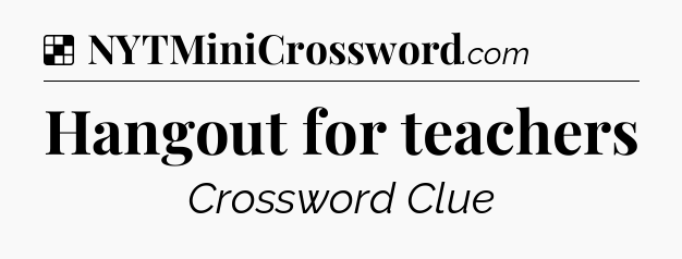 Solution: Hangout for teachers - NYT Crossword