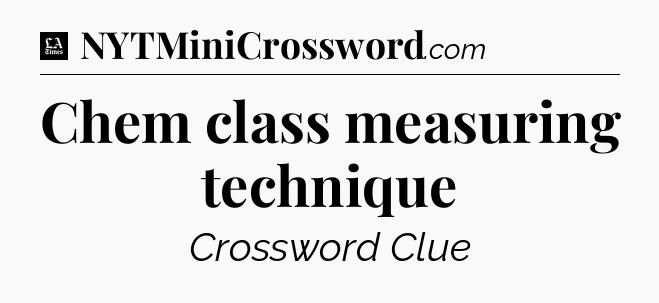 Chem class measuring technique - LA Times Crossword