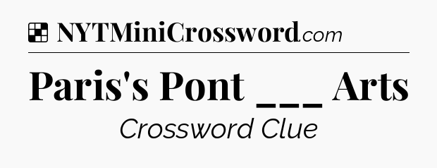 Solution: Paris's Pont ___ Arts - NYT Crossword