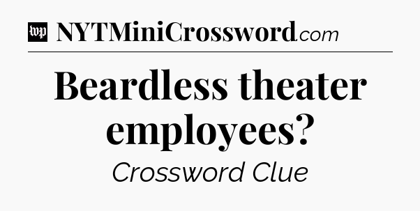 Beardless theater employees Crossword Clue