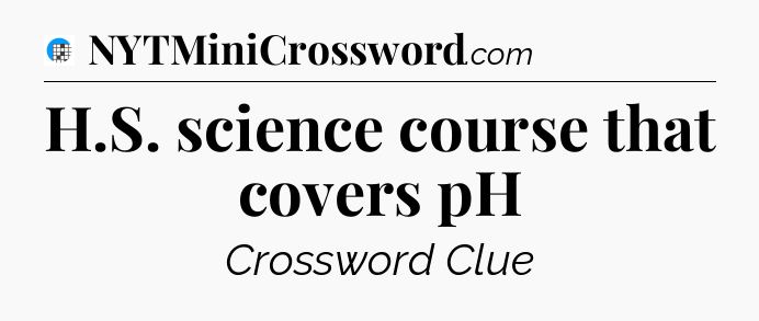 H.S. science course that covers pH Crossword Clue