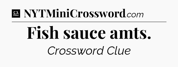 Fish sauce amts - LA Times Crossword