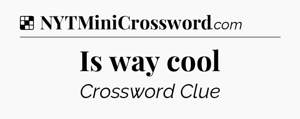 Solution: Is way cool - NYT Crossword