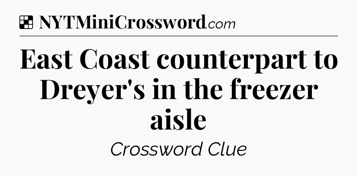 East Coast counterpart to Dreyer's in the freezer aisle NYT Crossword
