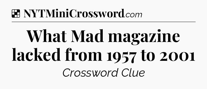 Solution: What Mad magazine lacked from 1957 to 2001 - NYT Crossword