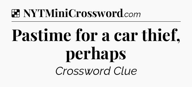 Solution: Pastime for a car thief, perhaps - NYT Crossword