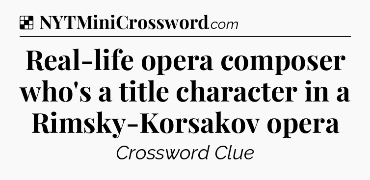 Solution: Real-life opera composer who's a title character in a Rimsky-Korsakov opera - NYT Crossword