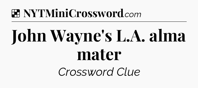 Solution: John Wayne's L.A. alma mater - NYT Crossword
