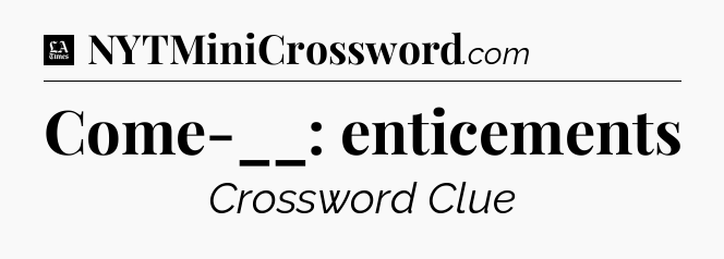 Come-__: enticements - LA Times Crossword
