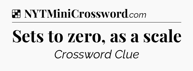 Solution: Sets to zero, as a scale - NYT Crossword