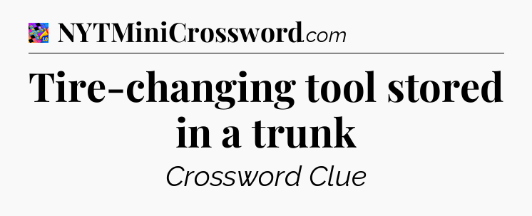 Tire-changing tool stored in a trunk Crossword Clue