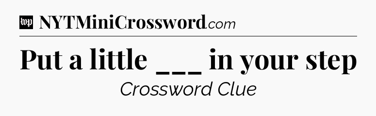 Put a little ___ in your step Crossword Clue