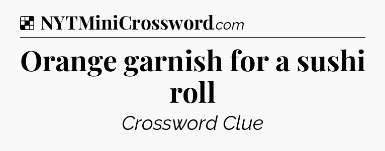 Solution: Orange garnish for a sushi roll - NYT Crossword