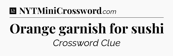 Orange garnish for sushi - LA Times Crossword