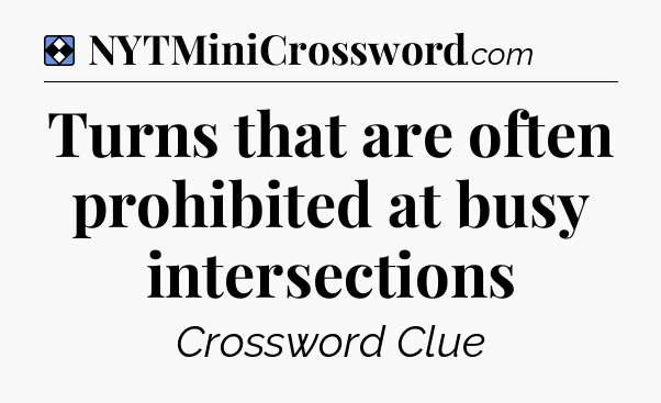 Solution: Turns that are often prohibited at busy intersections - NYT Mini Crossword